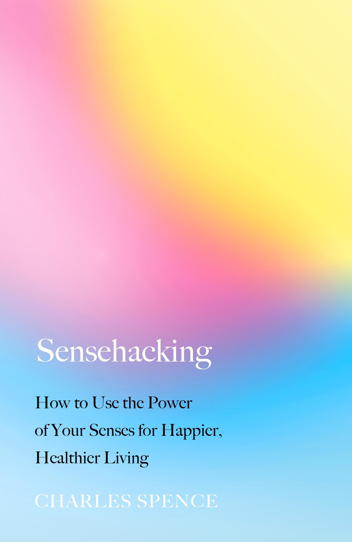 Cover of Sensehacking: How to Use the Power of Your Senses for Happier, Healthier Living