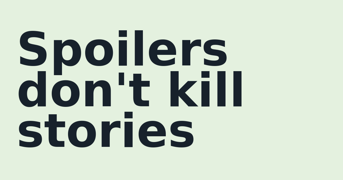 Spoilers don't kill stories