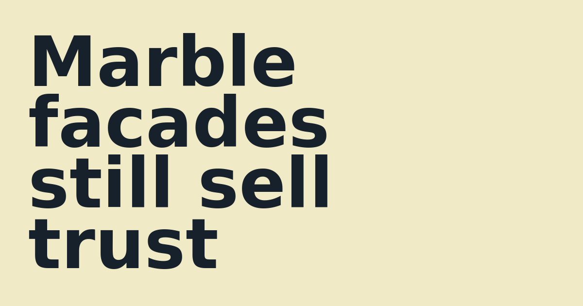 Marble facades still sell trust