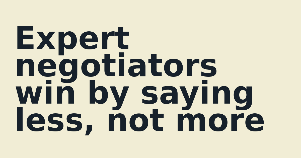Expert negotiators win by saying less, not more