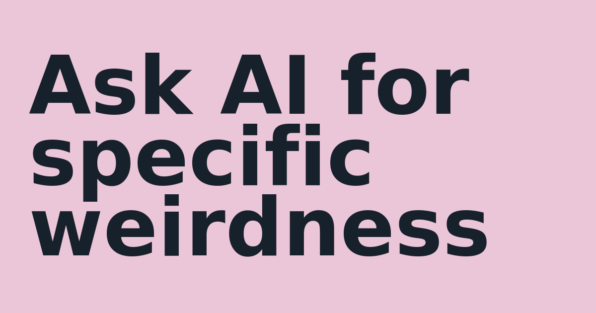 Ask AI for specific weirdness