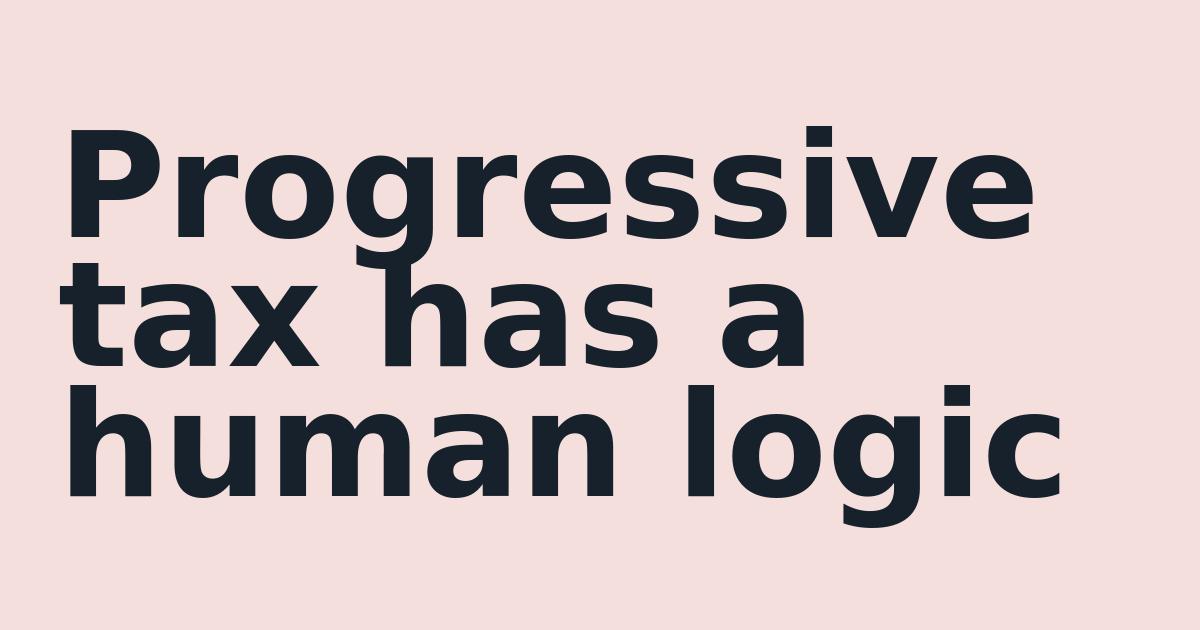 Progressive tax has a human logic