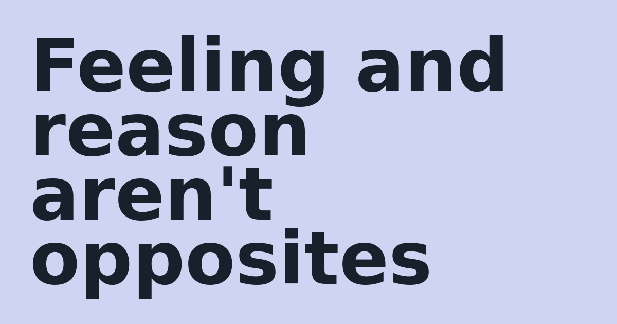 Feeling and reason aren't opposites