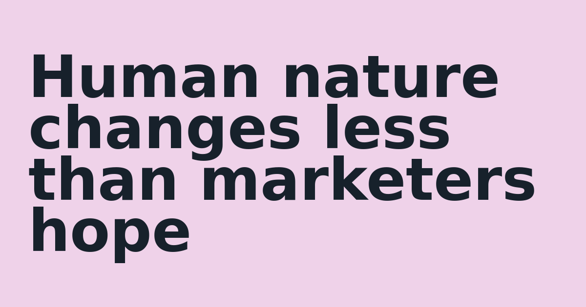 Human nature changes less than marketers hope