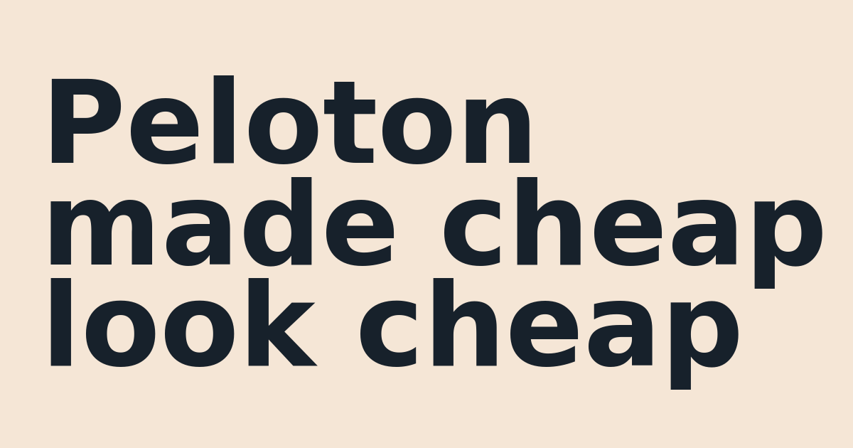 Peloton made cheap look cheap