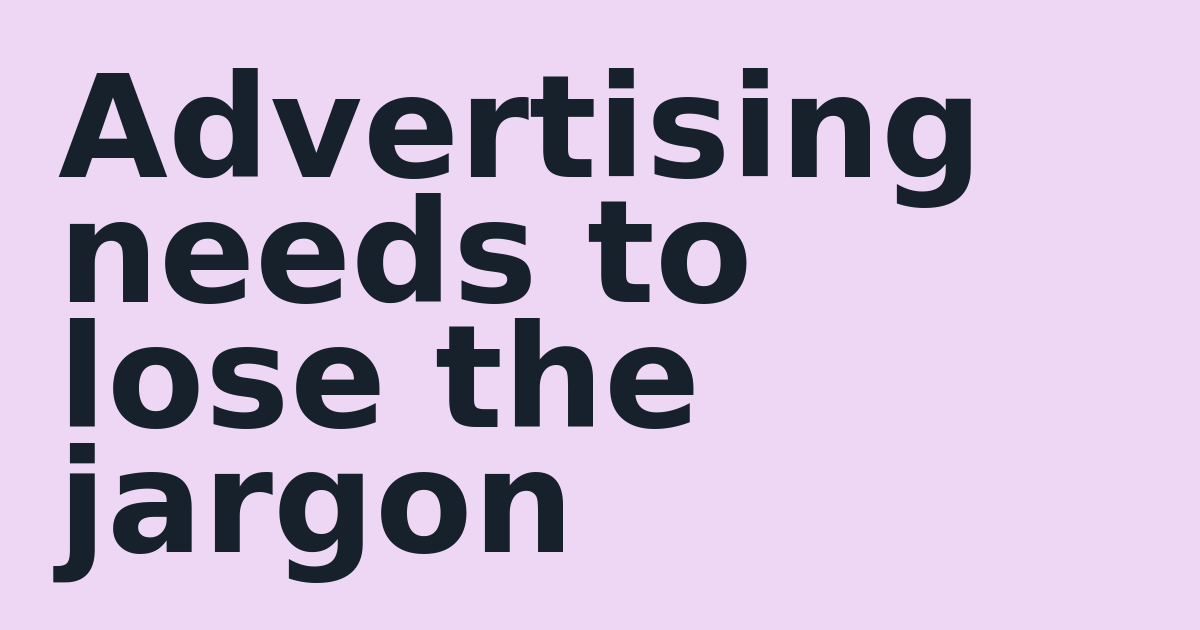 Advertising needs to lose the jargon