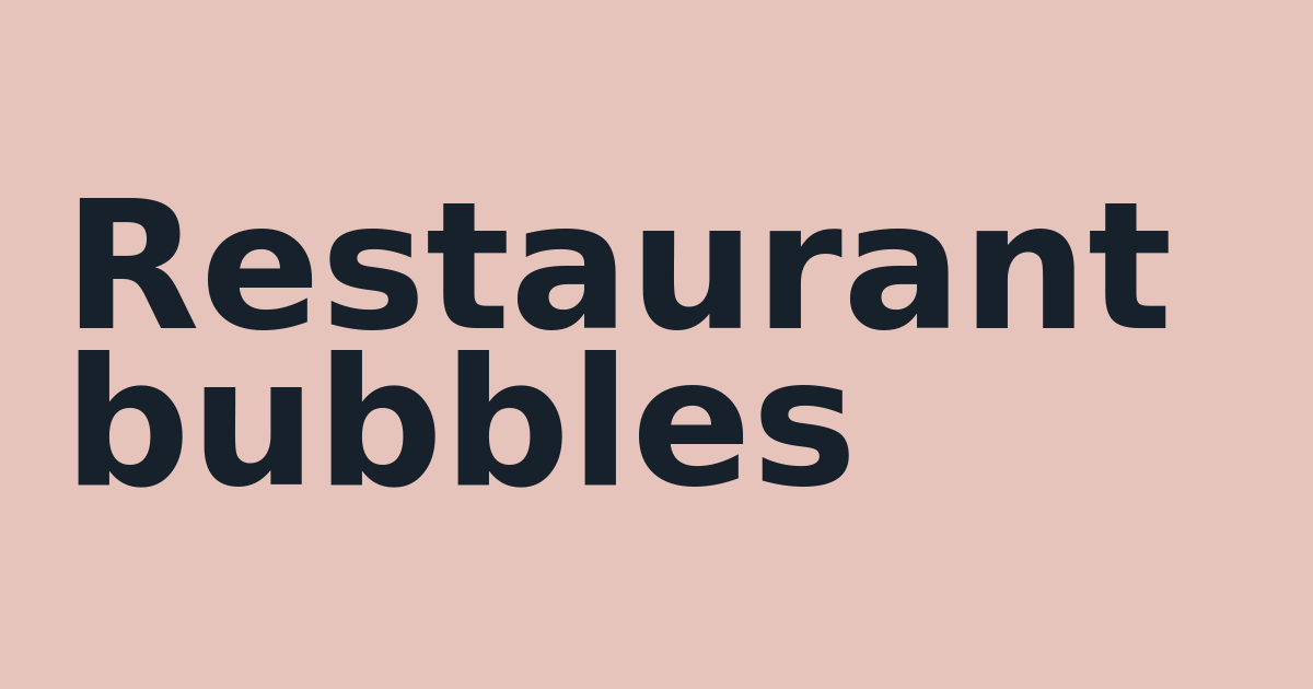 Restaurant bubbles