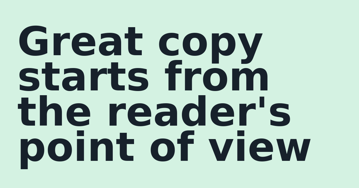 Great copy starts from the reader's point of view