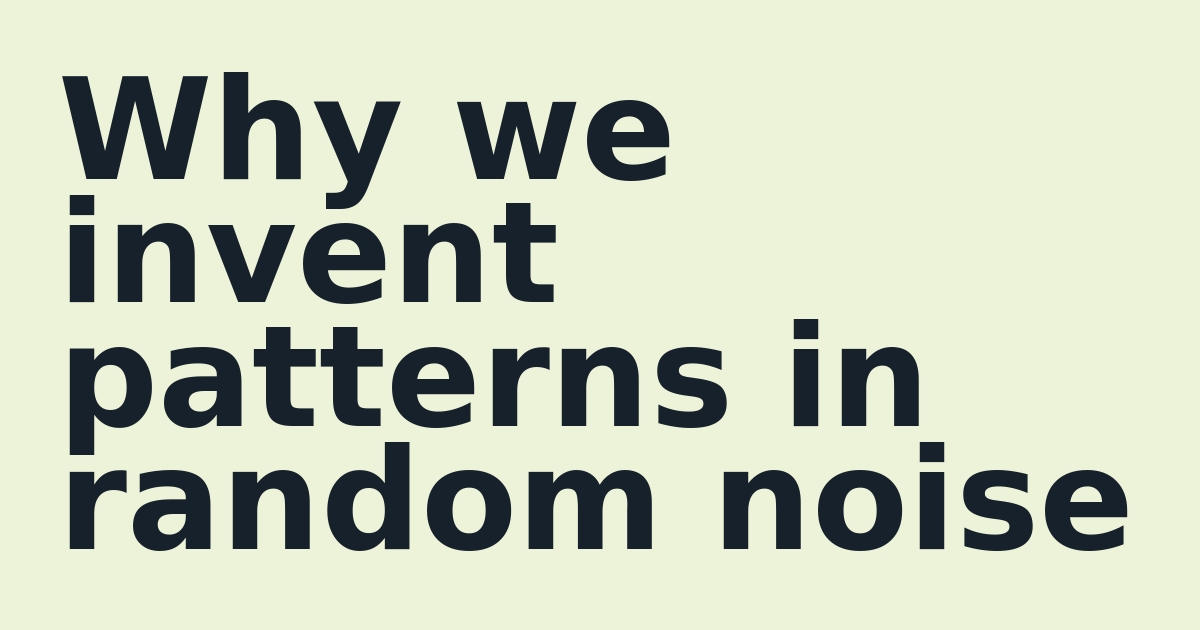 Why we invent patterns in random noise