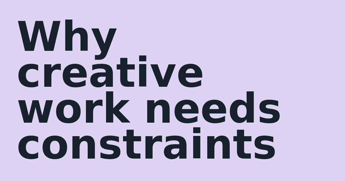 Why creative work needs constraints