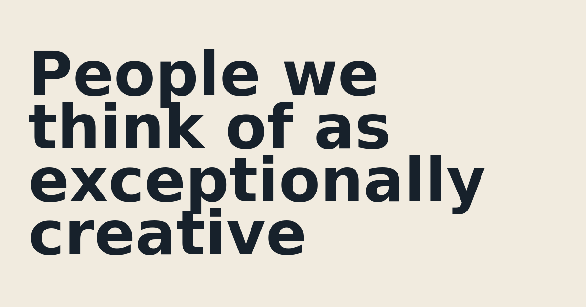 People we think of as exceptionally creative