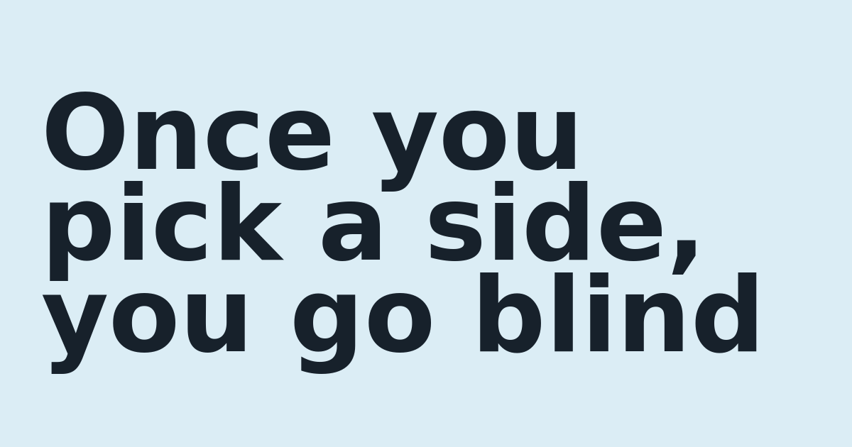 Once you pick a side, you go blind