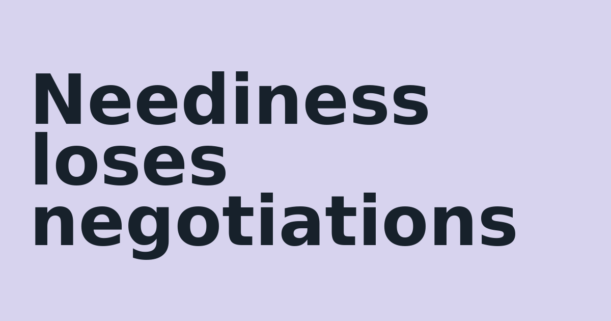 Neediness loses negotiations