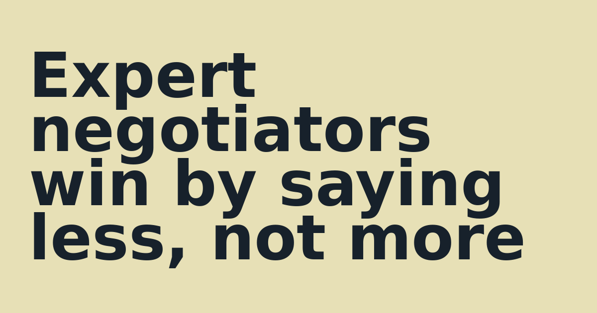 Expert negotiators win by saying less, not more