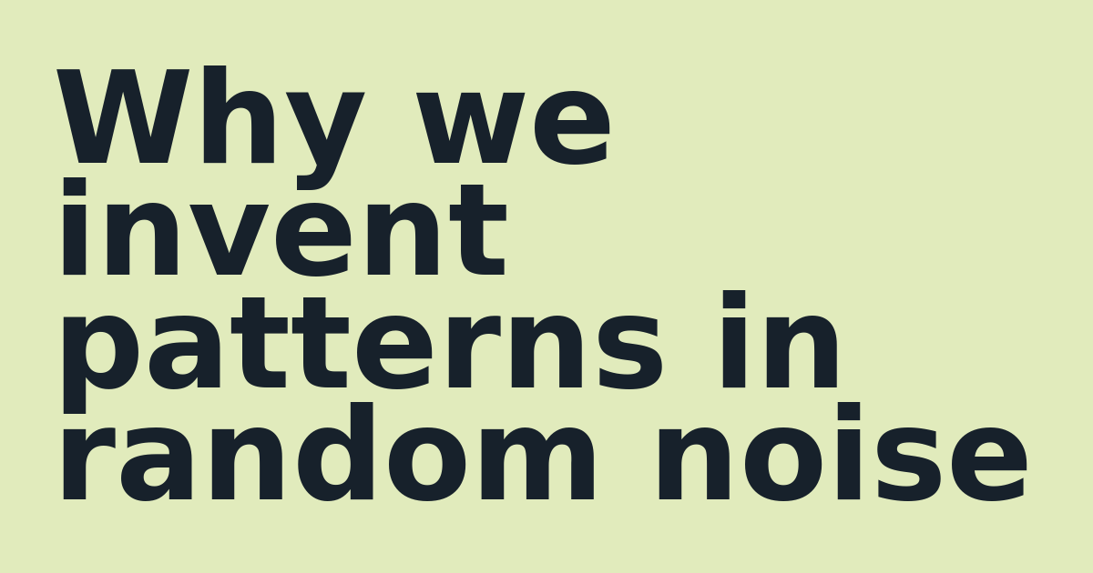 Why we invent patterns in random noise